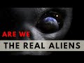 Are we the real aliens 
