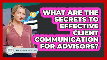 What Are The Secrets To Effective Client Communication For Advisors? - Wealth Advisor Success Hub