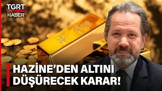 Hazine’den Altın İçin Kritik Karar! İslam Memiş Fiyatları Düşürecek Adımı Açıkladı – TGRT Haber