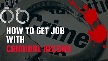 How to Get a Job with Criminal Record 2022