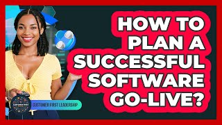 How to Plan a Successful Software Go-Live