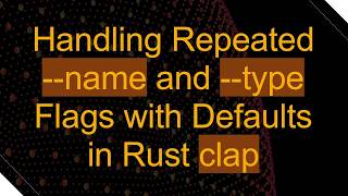 Handling Repeated --name and --type Flags with Defaults in Rust clap