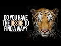 Do you have the desire to find a way  no matter what