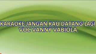 JANGAN KAU DATANG LAGI KARAOKE - VANNY VABIOLA - KUNCI BES=DO