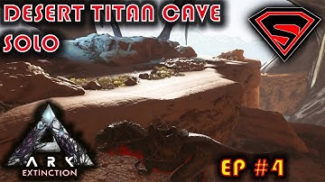 ARK EXTINCTION: DOING THE DESERT TITAN CAVE SOLO & BUILDING THE TEK REPLICATOR S4 EP4