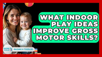 What Indoor Play Ideas Improve Gross Motor Skills? - Raising A Toddler