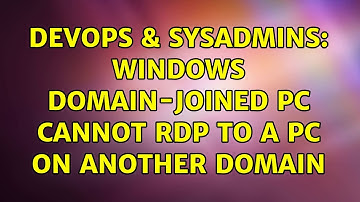 DevOps & SysAdmins: Windows Domain-joined PC cannot RDP to a PC on another domain