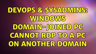 Celebrity DevOps & SysAdmins: Windows Domain-joined PC cannot RDP to a PC on another domain Wealth