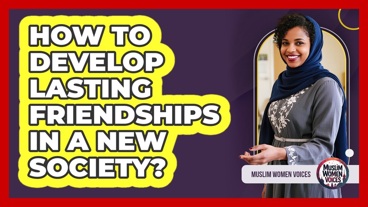 How To Develop Lasting Friendships In A New Society?