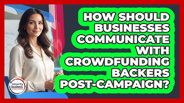 How Should Businesses Communicate With Crowdfunding Backers Post-Campaign?