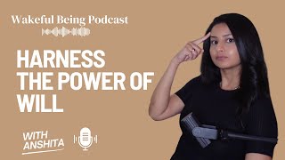 Harness the Power of Will: Grow in All Aspects of Life | Wakeful Being Podcast Ep. 3