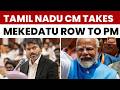 Tamil Nadu Chief Minister In Delhi To Meet Prime Minister Over Mekedatu Dam Row