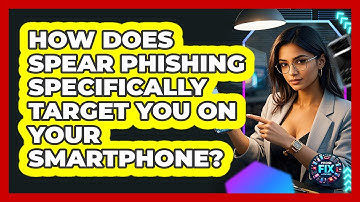 How Does Spear Phishing Specifically Target You On Your Smartphone? - Phone Fix and Features