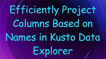 Efficiently Project Columns Based on Names in Kusto Data Explorer