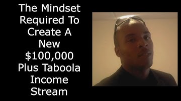 The Mindset Required To Create A New $100,000 Plus Taboola Income Stream