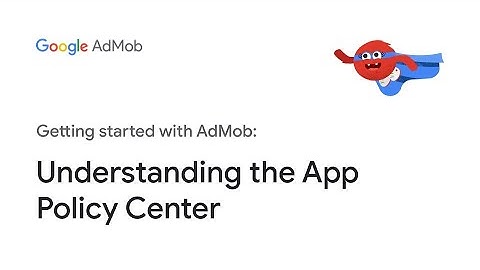Understanding the App Policy Center for AdMob