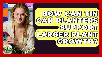 How Can Tin Can Planters Support Larger Plant Growth? - The Upcycle Lab