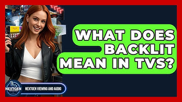 What Does Backlit Mean In TVs? - NextGen Viewing and Audio