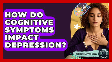 How Do Cognitive Symptoms Impact Depression? - Depression Support Circle
