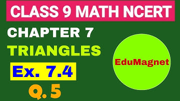 CLASS 9 NCERT MATHS CHAPTER 7 TRIANGLES EX. 7.4 Q.5 BY EDUMAGNET