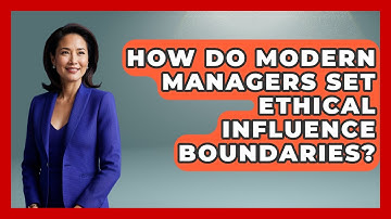 How Do Modern Managers Set Ethical Influence Boundaries? - Modern Manager Toolbox
