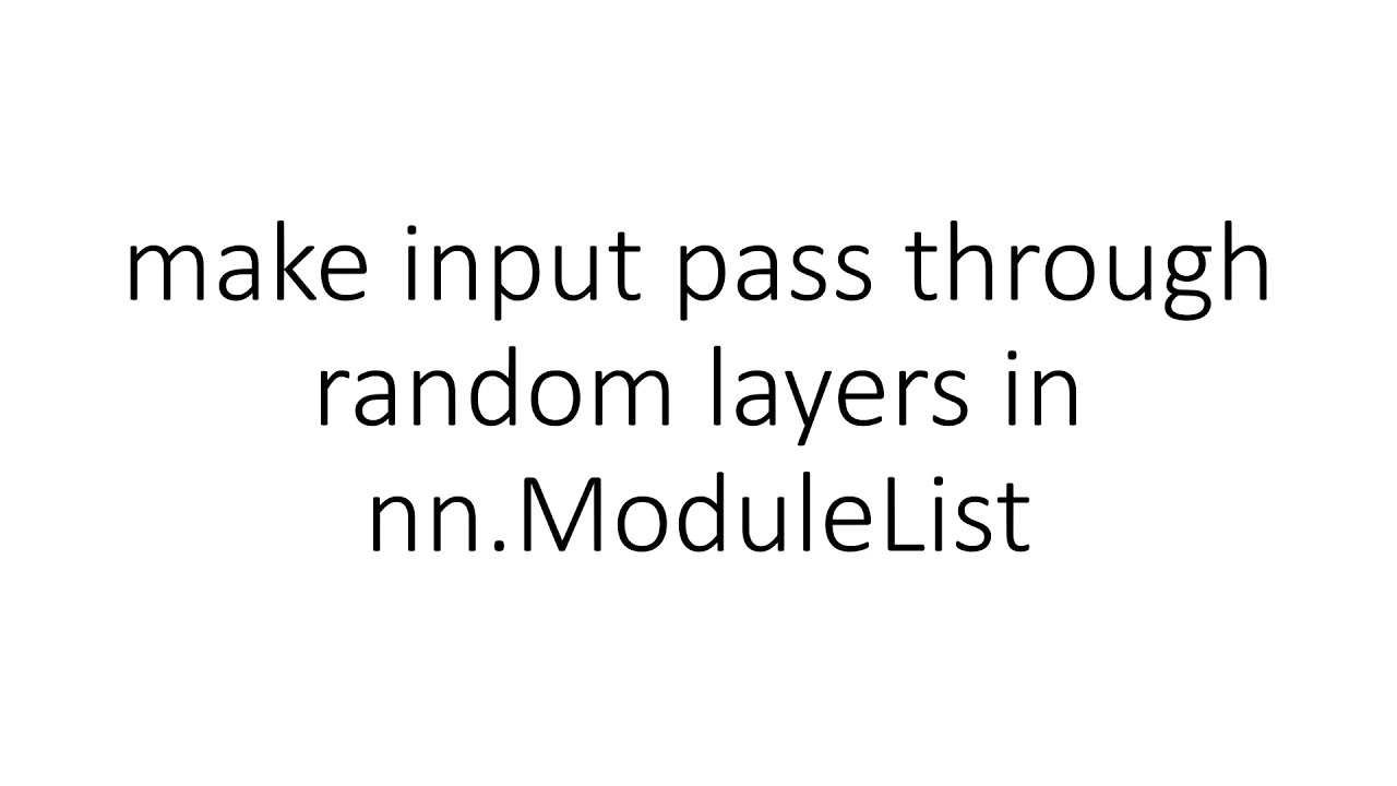 Make input pass through random layers in nn modulelist in pytorch youtube