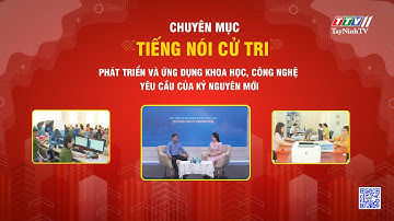 Phát triển và ứng dụng khoa học, công nghệ: Yêu cầu của kỷ nguyên mới | Tiếng nói cử tri | TayNinhTV