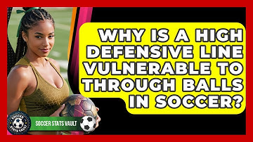 Why Is A High Defensive Line Vulnerable To Through Balls In Soccer? - Soccer Stats Vault