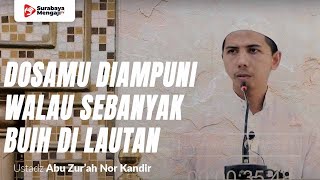 Dosamu Diampuni Walau Sebanyak Buih Di Lautan Karena Ini! - Ustadz Abu Zur'ah Nor Kandir