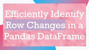Efficiently Identify Row Changes in a Pandas DataFrame