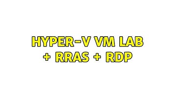 Hyper-V VM Lab + RRAS + RDP