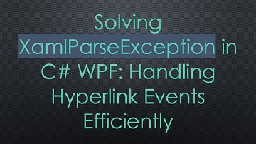 Solving XamlParseException in C#  WPF: Handling Hyperlink Events Efficiently