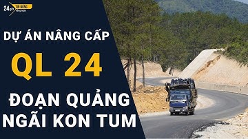 Dự án nâng cấp QL24 đoạn Quảng Ngãi đến Kon Tum lại chậm tiến độ