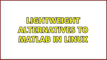 Lightweight alternatives to Matlab in linux (2 Solutions!!)