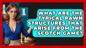 What Are The Typical Pawn Structures That Arise From The Scotch Game? - The Chess Codex