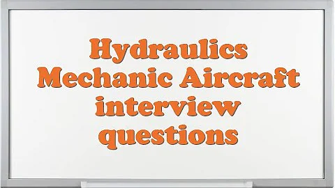 Hydraulics Mechanic Aircraft interview questions