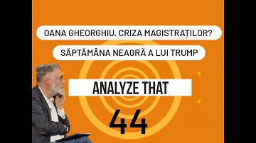 Analyze That 44. Oana Gheorghiu. Criza magistraților? Săptămâna neagră a lui Trump
