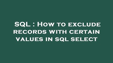 SQL : How to exclude records with certain values in sql select
