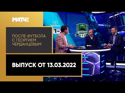 «После футбола с Георгием Черданцевым». Выпуск от 13.03.2022