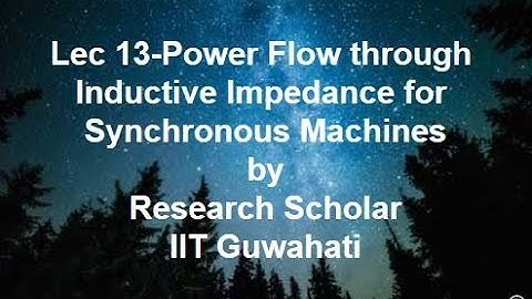 Lec 13-Power Flow through Inductive Impedance for Synchronous Machines,Electrical Machines