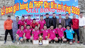 Video 214 Lễ Bế mạc và trao giải bóng đá THPT Chợ Đồn mở rộng năm 2020