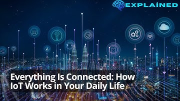 Everything Is Connected: How IoT Works in Your Daily Life