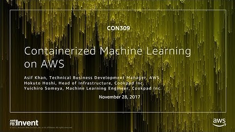 AWS re:Invent 2017: Containerized Machine Learning on AWS (CON309)