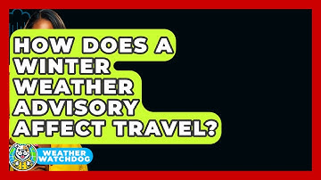 How Does A Winter Weather Advisory Affect Travel? - Weather Watchdog