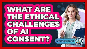What Are The Ethical Challenges Of AI Consent?