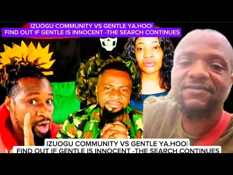 IZUOGU COMMUNITY VS GENTLE YA HOO FIND OUT IF GENTLE IS INNOCENT THE SEARCH CONTINUES 