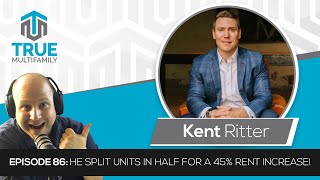 E86: Kent Ritter - He split units in half for a 45% rent increase!