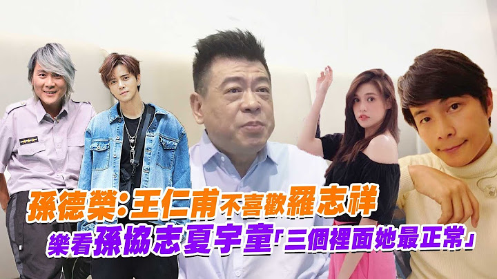 孙德荣：王仁甫不喜欢罗志祥　 乐看孙协志夏宇童“三个里面她最正常” - 天天要闻