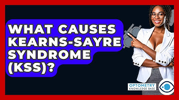 What Causes Kearns-Sayre Syndrome (KSS)? - Optometry Knowledge Base