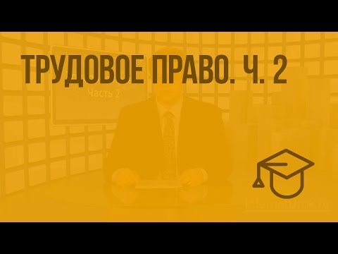 Трудовое право. Ч. 2. Видеоурок по обществознанию 10 класс